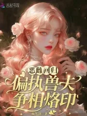 《恶雌回归，偏执兽夫争相烙印》小说封面