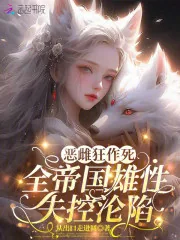 《恶雌狂作死，全帝国雄性失控沦陷》小说封面