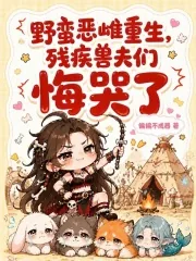 《野蛮恶雌重生,残疾兽夫们悔哭了》小说封面