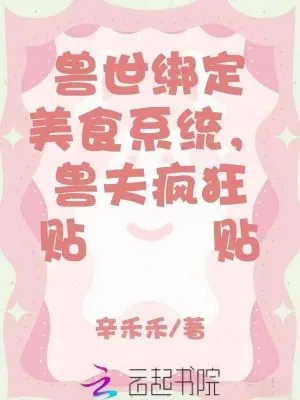《兽世绑定美食系统,兽夫疯狂贴贴》小说封面