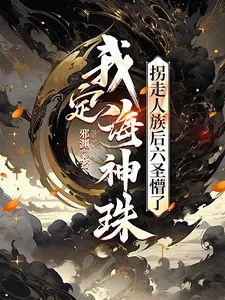《我定海神珠,拐走人族后六圣懵了》小说封面