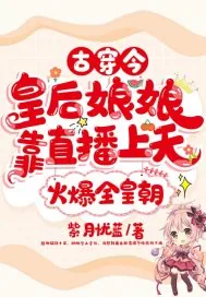 《古穿今，皇后娘娘靠直播上天火爆全皇朝》小说封面